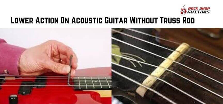 How to Lower Action On Acoustic Guitar Without Truss Rod