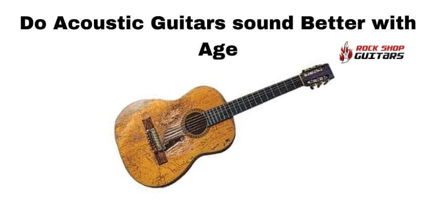 do acoustic guitars sound better with age